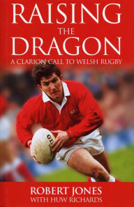 Title: Raising The Dragon: A Clarion Call To Welsh Rugby, Author: Huw Richards