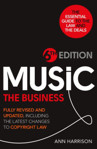 Title: Music: The Business - 6th Edition: Fully revised and updated, including the latest changes to Copyright law, Author: Ann Harrison