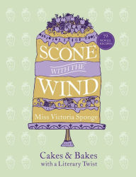 Title: Scone with the Wind: Cakes and Bakes with a Literary Twist, Author: Miss Victoria Sponge