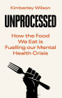 Unprocessed: How the Food We Eat is Fuelling our Mental Health Crisis