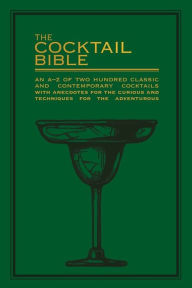 Title: The Cocktail Bible: An A-Z of two hundred classic and contemporary cocktail recipes with anecdotes for the curious and techniques for the adventurous, Author: Pyramid