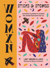 Title: WOMXN: Sticks and Stones: Acrostics and Poems to Reclaim the Words that Have Hurt Us, Author: Lexy Wren-Sillevis