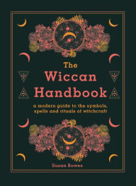 Title: The Wiccan Handbook: A Modern Guide to the Symbols, Spells and Rituals of Witchcraft, Author: Susan Bowes