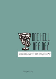 Title: One Hell of a Day: Cocktails to Fix that Sh*t, Author: Vesper Rox