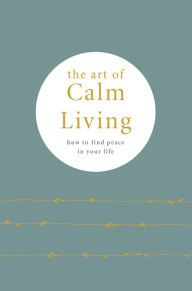 Title: The Art of Calm Living: How to find peace in your life, Author: Pyramid