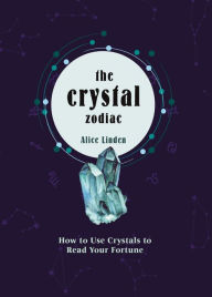 Title: Crystal Zodiac: How to use Crystals to Read your Fortune, Author: Alice Linden