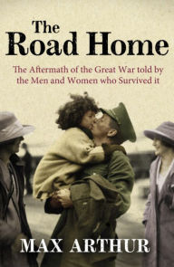 The Road Home: The Aftermath of the Great War Told by the Men and Women Who Survived It