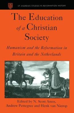 The Education of a Christian Society: Humanism and the Reformation in Britain and the Netherlands