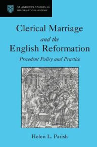 Title: Clerical Marriage and the English Reformation: Precedent Policy and Practice / Edition 1, Author: Helen L. Parish