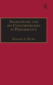 Title: Shakespeare and his Contemporaries in Performance / Edition 1, Author: Edward J. Esche