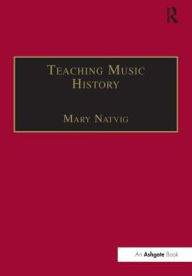 Title: Teaching Music History / Edition 1, Author: Mary Natvig