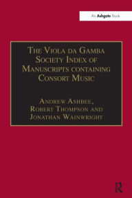 Title: The Viola da Gamba Society Index of Manuscripts containing Consort Music: Volume I / Edition 1, Author: Andrew Ashbee