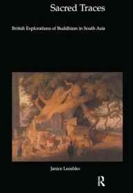 Title: Sacred Traces: British Explorations of Buddhism in South Asia / Edition 1, Author: Janice Leoshko