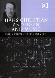 Title: Hans Christian Andersen and Music: The Nightingale Revealed / Edition 1, Author: Anna Harwell Celenza