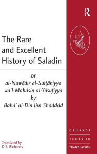 Title: The Rare and Excellent History of Saladin or al-Nawadir al-Sultaniyya wa'l-Mahasin al-Yusufiyya by Baha' al-Din Ibn Shaddad, Author: D.S. Richards
