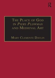 Title: The Place of God in Piers Plowman and Medieval Art / Edition 1, Author: Mary Clemente Davlin