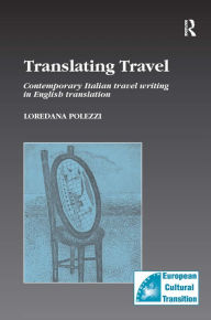 Title: Translating Travel: Contemporary Italian Travel Writing in English Translation / Edition 1, Author: Loredana Polezzi