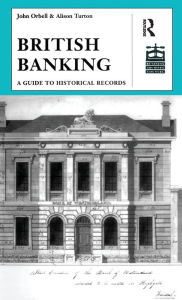 Title: British Banking: A Guide to Historical Records / Edition 1, Author: John Orbell