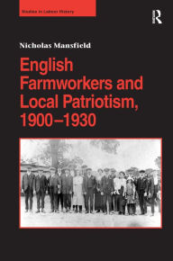 Title: English Farmworkers and Local Patriotism, 1900-1930 / Edition 1, Author: Nicholas Mansfield