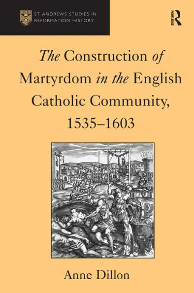 The Construction of Martyrdom in the English Catholic Community, 1535-1603 / Edition 1