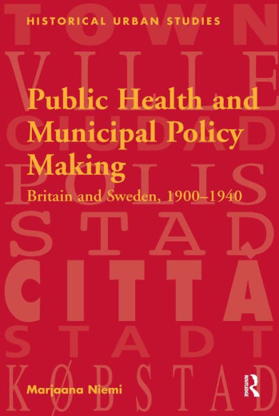 Public Health and Municipal Policy Making: Britain and Sweden, 1900-1940
