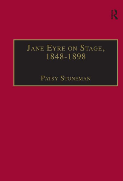 Jane Eyre on Stage, 1848-1898: An Illustrated Edition of Eight Plays with Contextual Notes / Edition 1