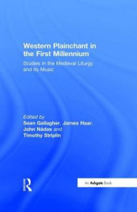 Title: Western Plainchant in the First Millennium: Studies in the Medieval Liturgy and its Music / Edition 1, Author: James Haar