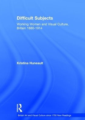 Difficult Subjects: Working Women and Visual Culture, Britain 1880-1914 / Edition 1