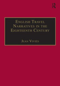 Title: English Travel Narratives in the Eighteenth Century: Exploring Genres / Edition 1, Author: Jean Viviès