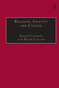 Title: Religion, Identity and Change: Perspectives on Global Transformations / Edition 1, Author: Simon Coleman