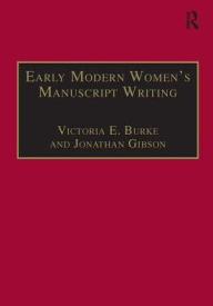 Title: Early Modern Women's Manuscript Writing: Selected Papers from the Trinity/Trent Colloquium / Edition 1, Author: Jonathan Gibson