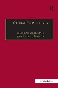 Title: Global Repertoires: Popular Music Within and Beyond the Transnational Music Industry / Edition 1, Author: Andreas Gebesmair