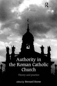 Title: Authority in the Roman Catholic Church: Theory and Practice / Edition 1, Author: Bernard Hoose