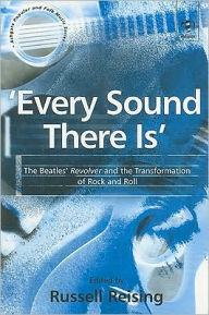 Title: 'Every Sound There Is': The Beatles' Revolver and the Transformation of Rock and Roll / Edition 1, Author: Russell Reising