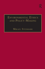 Title: Environmental Ethics and Policy-Making / Edition 1, Author: Mikael Stenmark