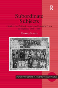 Title: Subordinate Subjects: Gender, the Political Nation, and Literary Form in England, 1588-1688, Author: Mihoko Suzuki