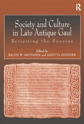 Society and Culture in Late Antique Gaul: Revisiting the Sources