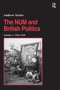 Title: The NUM and British Politics: Volume 1: 1944-1968, Author: Andrew Taylor