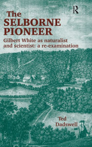 Title: The Selborne Pioneer: Gilbert White as Naturalist and Scientist: A Re-Examination, Author: Ted Dadswell