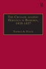 The Crusade against Heretics in Bohemia, 1418-1437: Sources and Documents for the Hussite Crusades