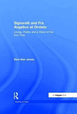 Signorelli and Fra Angelico at Orvieto: Liturgy, Poetry and a Vision of the End Time / Edition 1