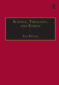 Title: Science, Theology, and Ethics / Edition 1, Author: Ted Peters