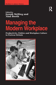 Title: Managing the Modern Workplace: Productivity, Politics and Workplace Culture in Postwar Britain / Edition 1, Author: Alan Booth