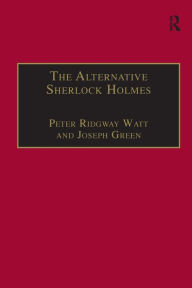 Title: The Alternative Sherlock Holmes: Pastiches, Parodies and Copies / Edition 1, Author: Peter Ridgway Watt