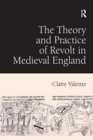 Title: The Theory and Practice of Revolt in Medieval England / Edition 1, Author: Claire Valente
