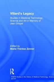 Title: Villard's Legacy: Studies in Medieval Technology, Science and Art in Memory of Jean Gimpel / Edition 1, Author: Marie-Thérèse Zenner