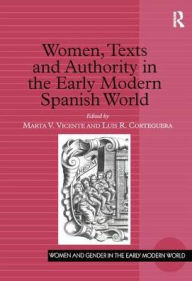 Title: Women, Texts and Authority in the Early Modern Spanish World / Edition 1, Author: Marta V. Vicente