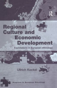 Title: Regional Culture and Economic Development: Explorations in European Ethnology / Edition 1, Author: Ullrich Kockel