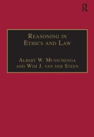 Title: Reasoning in Ethics and Law: The Role of Theory Principles and Facts / Edition 1, Author: Albert W. Musschenga