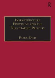 Title: Infrastructure Provision and the Negotiating Process / Edition 1, Author: Frank Ennis
